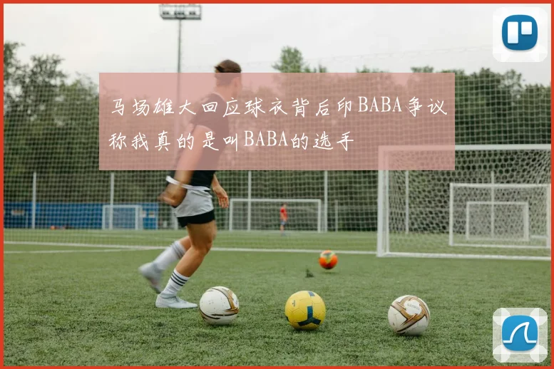 马场雄大回应球衣背后印BABA争议称我真的是叫BABA的选手
